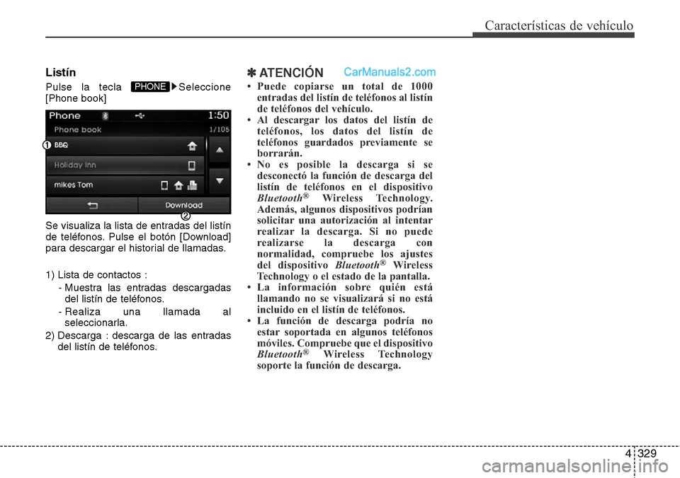Hyundai Santa Fe 2016  Manual del propietario (in Spanish) 4329
Características de vehículo
Listín
Pulse la tecla  Seleccione
[Phone book]
Se visualiza la lista de entradas del listín
de teléfonos. Pulse el botón [Download]
para descargar el historial d