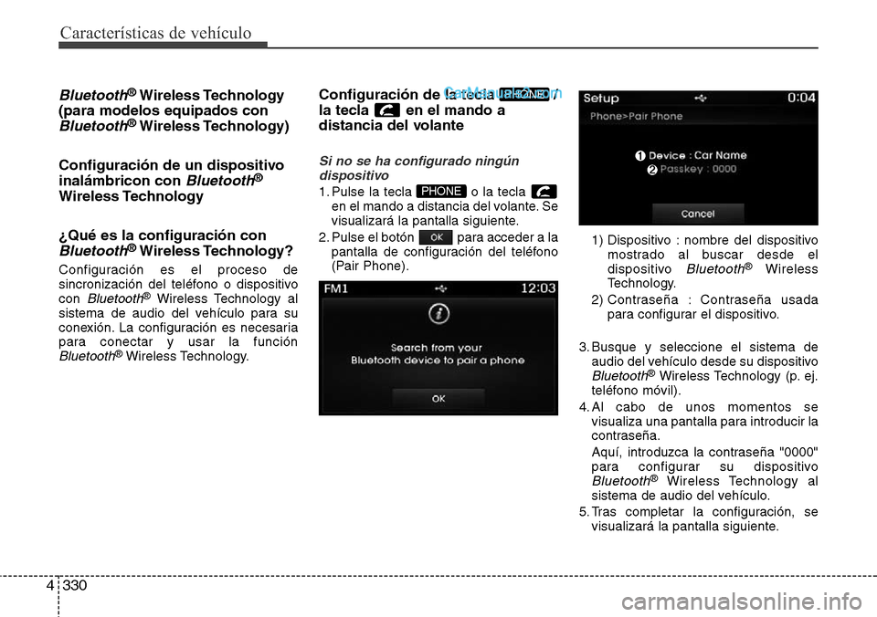 Hyundai Santa Fe 2016  Manual del propietario (in Spanish) Características de vehículo
330 4
Bluetooth®Wireless Technology
(para modelos equipados con
Bluetooth®Wireless Technology)
Configuración de un dispositivo
inalámbricon con 
Bluetooth®
Wireless 