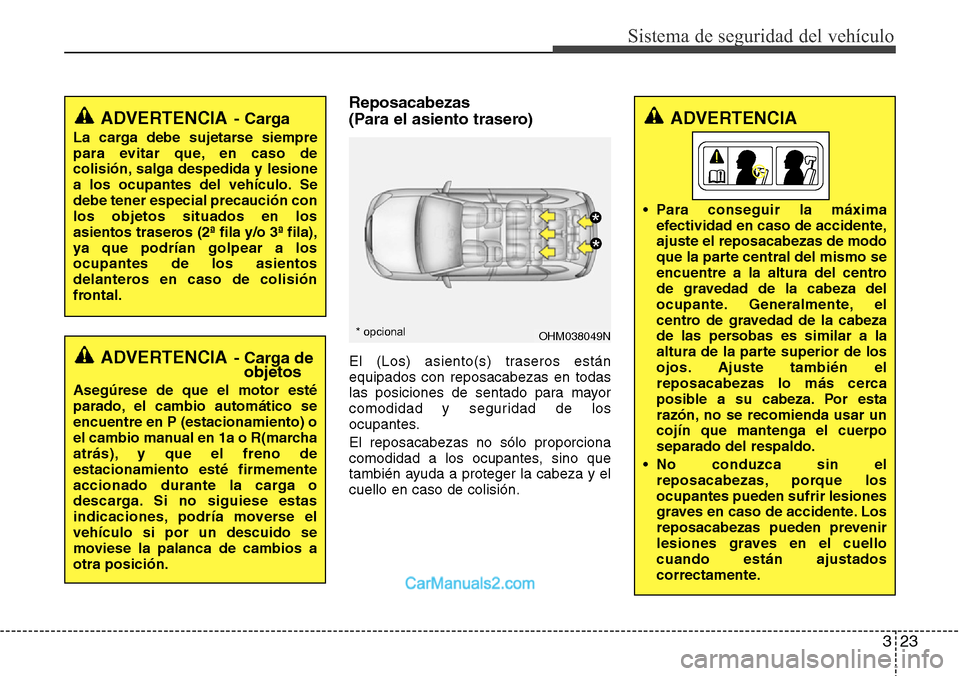 Hyundai Santa Fe 2016 Manual del propietario (in Spanish) 323
Sistema de seguridad del vehículo
Reposacabezas
(Para el asiento trasero)
El (Los) asiento(s) traseros están
equipados con reposacabezas en todas
las posiciones de sentado para mayor
comodidad Hyundai Santa Fe 2016 Manual del propietario (in Spanish) 323
Sistema de seguridad del vehículo
Reposacabezas
(Para el asiento trasero)
El (Los) asiento(s) traseros están
equipados con reposacabezas en todas
las posiciones de sentado para mayor
comodidad