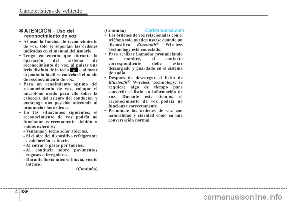 Hyundai Santa Fe 2016  Manual del propietario (in Spanish) Características de vehículo
338 4
✽ATENCIÓN - Uso del
reconocimiento de voz
• Al usar la función de reconocimiento
de voz, solo se soportan las órdenes
indicadas en el manual del usuario.
•
