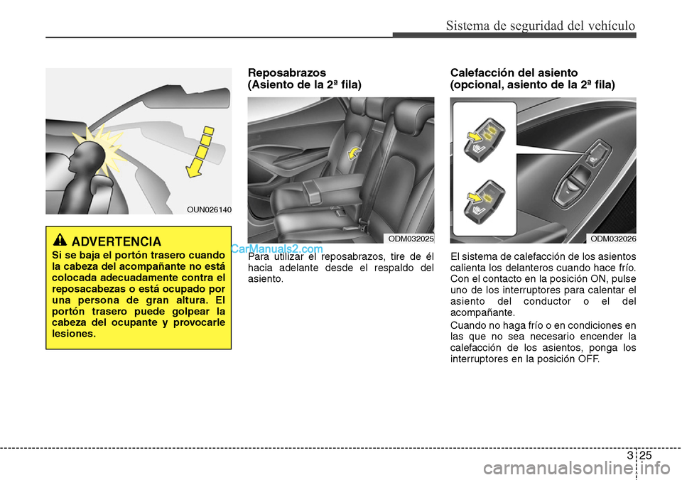 Hyundai Santa Fe 2016 Manual del propietario (in Spanish) 325
Sistema de seguridad del vehículo
Reposabrazos
(Asiento de la 2ª fila)
Para utilizar el reposabrazos, tire de él
hacia adelante desde el respaldo del
asiento.
Calefacción del asiento
(opcion Hyundai Santa Fe 2016 Manual del propietario (in Spanish) 325
Sistema de seguridad del vehículo
Reposabrazos
(Asiento de la 2ª fila)
Para utilizar el reposabrazos, tire de él
hacia adelante desde el respaldo del
asiento.
Calefacción del asiento
(opcion