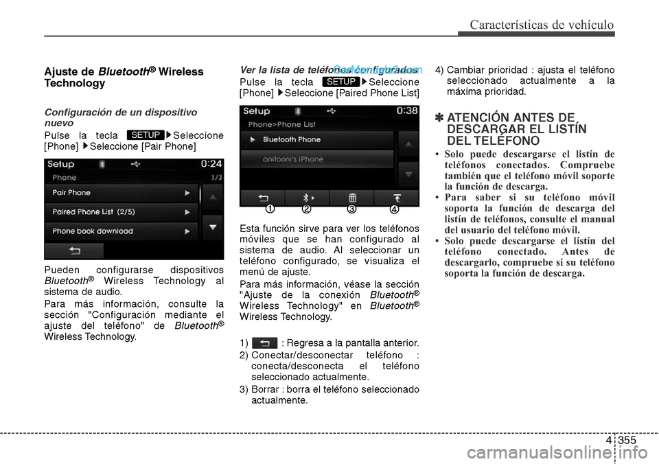 Hyundai Santa Fe 2016  Manual del propietario (in Spanish) 4355
Características de vehículo
Ajuste de Bluetooth®Wireless
Technology 
Configuración de un dispositivo
nuevo
Pulse la tecla  Seleccione
[Phone]  Seleccione [Pair Phone]
Pueden configurarse disp