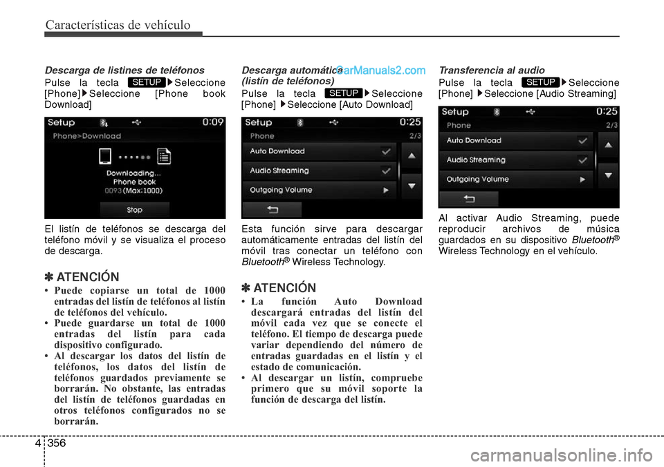 Hyundai Santa Fe 2016  Manual del propietario (in Spanish) Características de vehículo
356 4
Descarga de listines de teléfonos
Pulse la tecla  Seleccione
[Phone] Seleccione [Phone book
Download]
El listín de teléfonos se descarga del
teléfono móvil y s
