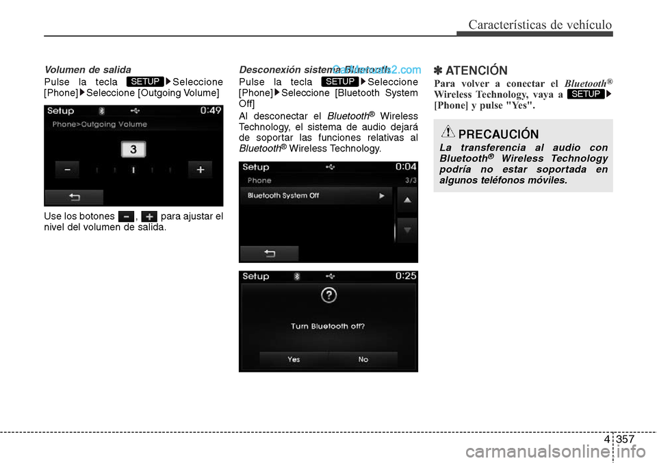 Hyundai Santa Fe 2016  Manual del propietario (in Spanish) 4357
Características de vehículo
Volumen de salida
Pulse la tecla  Seleccione
[Phone] Seleccione [Outgoing Volume]
Use los botones  ,  para ajustar el
nivel del volumen de salida.
Desconexión siste