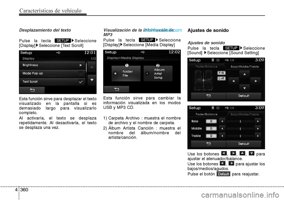 Hyundai Santa Fe 2016  Manual del propietario (in Spanish) Características de vehículo
360 4
Desplazamiento del texto
Pulse la tecla  Seleccione
[Display] Seleccione [Text Scroll]
Esta función sirve para desplazar el texto
visualizado en la pantalla si es
