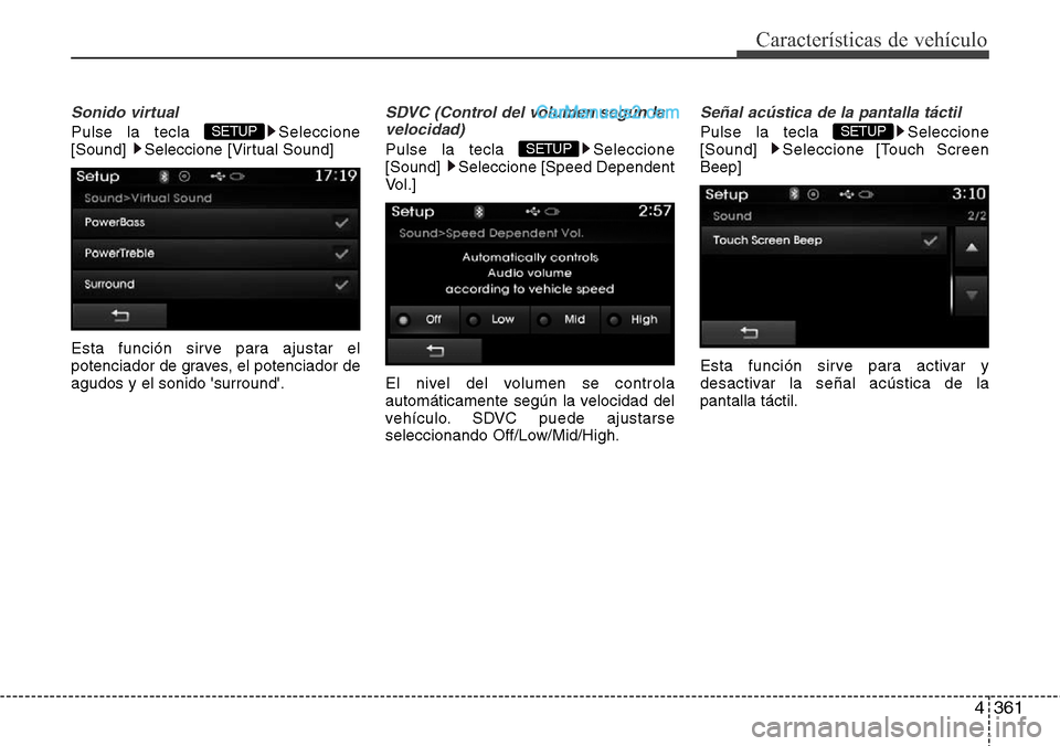 Hyundai Santa Fe 2016  Manual del propietario (in Spanish) 4361
Características de vehículo
Sonido virtual
Pulse la tecla  Seleccione
[Sound]  Seleccione [Virtual Sound]
Esta función sirve para ajustar el
potenciador de graves, el potenciador de
agudos y e