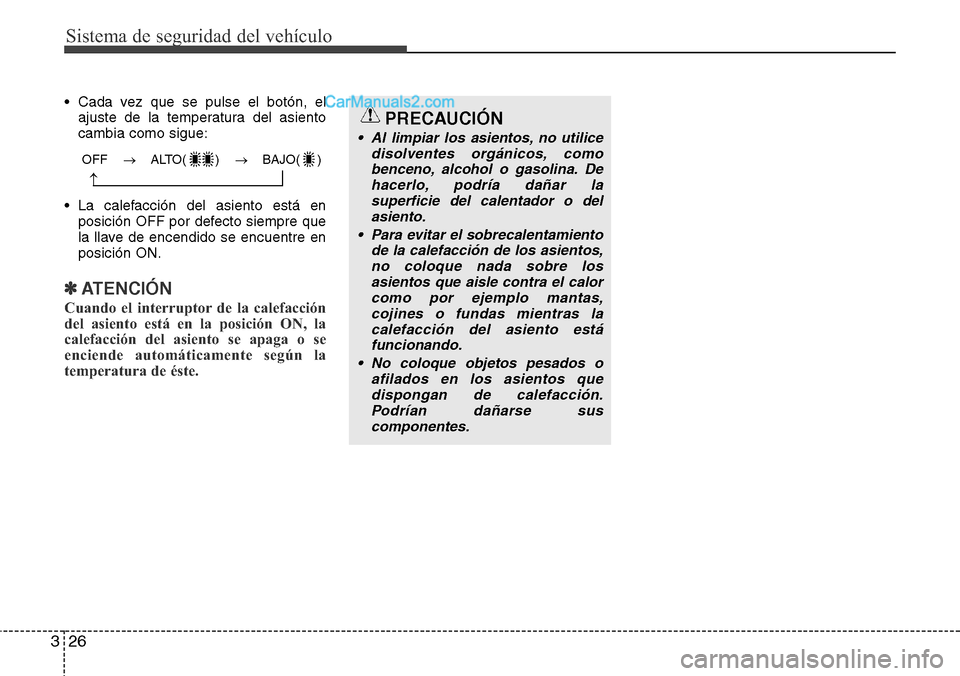 Hyundai Santa Fe 2016 Manual del propietario (in Spanish) Sistema de seguridad del vehículo
26 3
• Cada vez que se pulse el botón, el
ajuste de la temperatura del asiento
cambia como sigue:
• La calefacción del asiento está en
posición OFF por defec Hyundai Santa Fe 2016 Manual del propietario (in Spanish) Sistema de seguridad del vehículo
26 3
• Cada vez que se pulse el botón, el
ajuste de la temperatura del asiento
cambia como sigue:
• La calefacción del asiento está en
posición OFF por defec