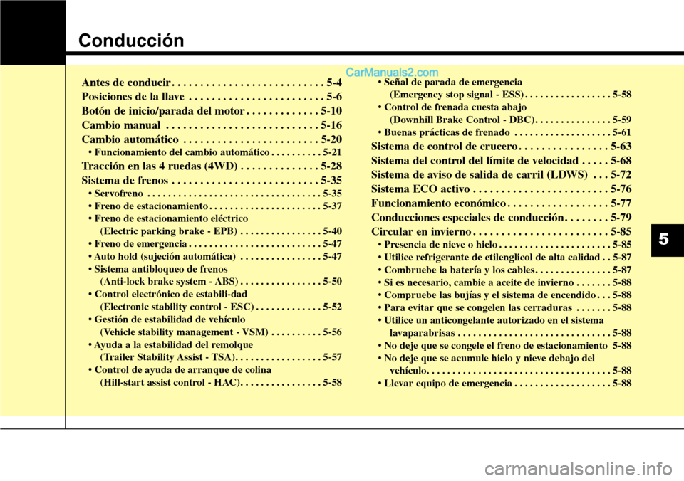 Hyundai Santa Fe 2016 Manual del propietario (in Spanish) Conducción
Antes de conducir . . . . . . . . . . . . . . . . . . . . . . . . . . . 5-4
Posiciones de la llave . . . . . . . . . . . . . . . . . . . . . . . . 5-6
Botón de inicio/parada del motor . . Hyundai Santa Fe 2016 Manual del propietario (in Spanish) Conducción
Antes de conducir . . . . . . . . . . . . . . . . . . . . . . . . . . . 5-4
Posiciones de la llave . . . . . . . . . . . . . . . . . . . . . . . . 5-6
Botón de inicio/parada del motor . .