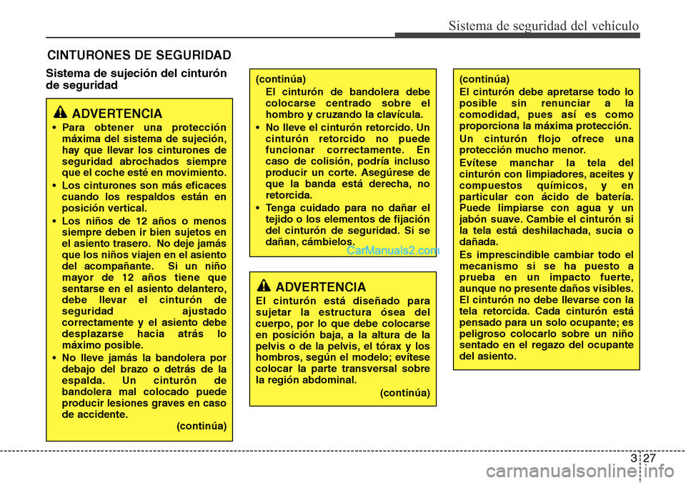 Hyundai Santa Fe 2016 Manual del propietario (in Spanish) 327
Sistema de seguridad del vehículo
Sistema de sujeción del cinturón
de seguridad
CINTURONES DE SEGURIDAD
ADVERTENCIA
• Para obtener una protección
máxima del sistema de sujeción,
hay que ll Hyundai Santa Fe 2016 Manual del propietario (in Spanish) 327
Sistema de seguridad del vehículo
Sistema de sujeción del cinturón
de seguridad
CINTURONES DE SEGURIDAD
ADVERTENCIA
• Para obtener una protección
máxima del sistema de sujeción,
hay que ll