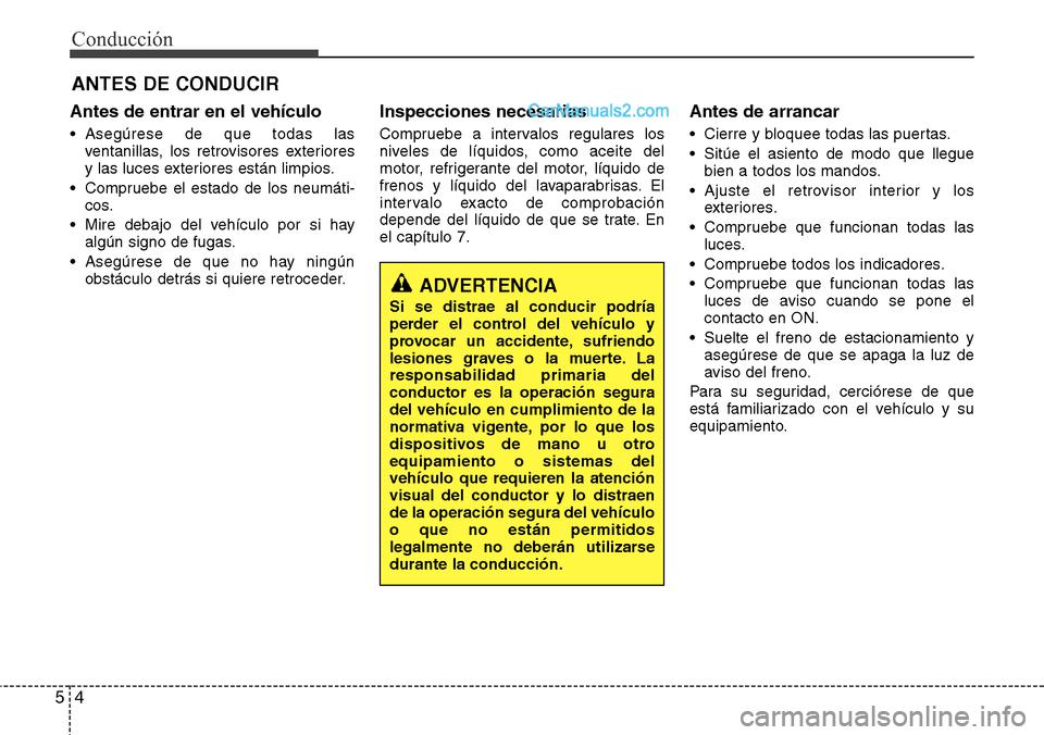 Hyundai Santa Fe 2016 Manual del propietario (in Spanish) Conducción
4 5
Antes de entrar en el vehículo
• Asegúrese de que todas las
ventanillas, los retrovisores exteriores
y las luces exteriores están limpios.
• Compruebe el estado de los neumáti- Hyundai Santa Fe 2016 Manual del propietario (in Spanish) Conducción
4 5
Antes de entrar en el vehículo
• Asegúrese de que todas las
ventanillas, los retrovisores exteriores
y las luces exteriores están limpios.
• Compruebe el estado de los neumáti-