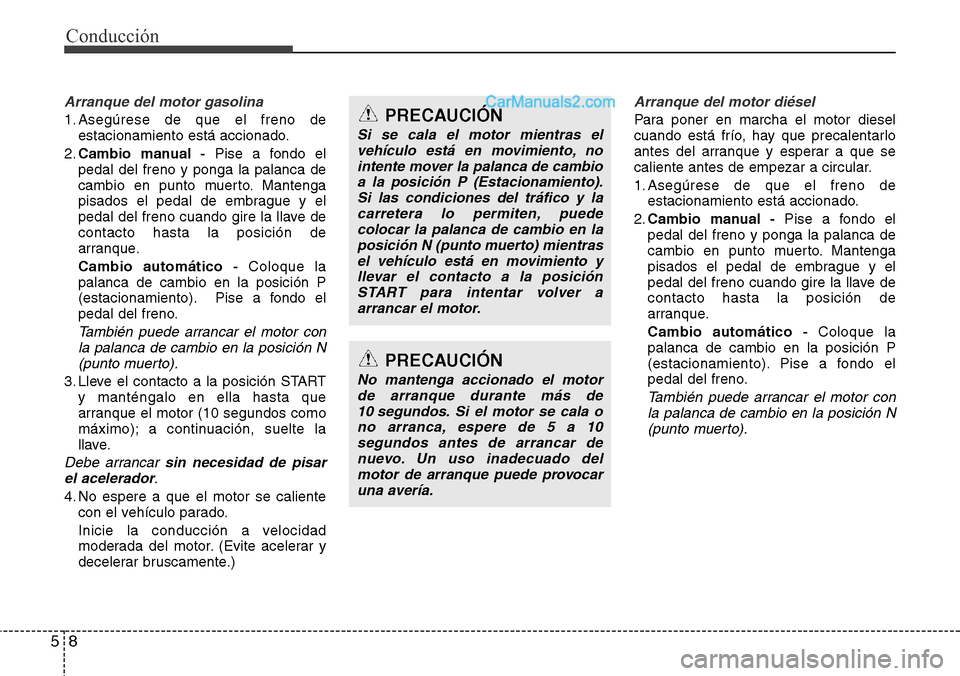 Hyundai Santa Fe 2016 Manual del propietario (in Spanish) Conducción
8 5
Arranque del motor gasolina
1. Asegúrese de que el freno de
estacionamiento está accionado.
2.Cambio manual -Pise a fondo el
pedal del freno y ponga la palanca de
cambio en punto mue Hyundai Santa Fe 2016 Manual del propietario (in Spanish) Conducción
8 5
Arranque del motor gasolina
1. Asegúrese de que el freno de
estacionamiento está accionado.
2.Cambio manual -Pise a fondo el
pedal del freno y ponga la palanca de
cambio en punto mue