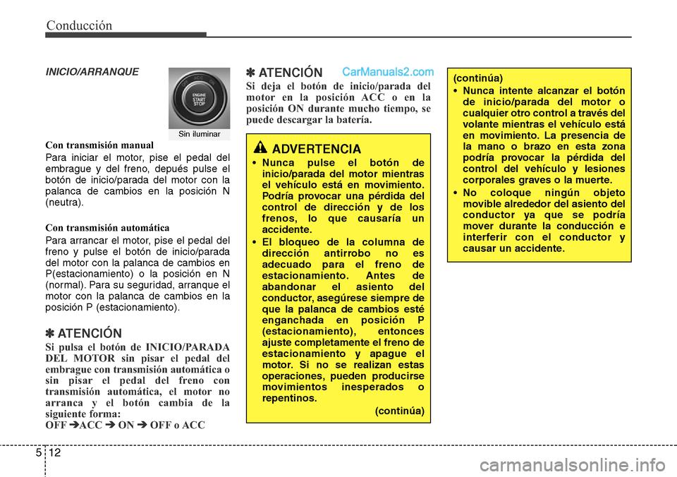 Hyundai Santa Fe 2016 Manual del propietario (in Spanish) Conducción
12 5
INICIO/ARRANQUE
Con transmisión manual
Para iniciar el motor, pise el pedal del
embrague y del freno, depués pulse el
botón de inicio/parada del motor con la
palanca de cambios en Hyundai Santa Fe 2016 Manual del propietario (in Spanish) Conducción
12 5
INICIO/ARRANQUE
Con transmisión manual
Para iniciar el motor, pise el pedal del
embrague y del freno, depués pulse el
botón de inicio/parada del motor con la
palanca de cambios en