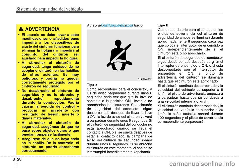 Hyundai Santa Fe 2016 Manual del propietario (in Spanish) Sistema de seguridad del vehículo
28 3
Aviso de cinturón no abrochado
Tipo A
Como recordatorio para el conductor, la
luz de aviso parpadeará durante unos 6
segundos cada vez que gire la llave de
co Hyundai Santa Fe 2016 Manual del propietario (in Spanish) Sistema de seguridad del vehículo
28 3
Aviso de cinturón no abrochado
Tipo A
Como recordatorio para el conductor, la
luz de aviso parpadeará durante unos 6
segundos cada vez que gire la llave de
co