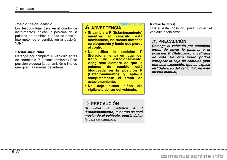 Hyundai Santa Fe 2016  Manual del propietario (in Spanish) Conducción
22 5
Posiciones del cambio
Los testigos luminosos en el cuadro de
instrumentos indican la posición de la
palanca de cambios cuando se pone el
interruptor de encendido en la posición
"ON"