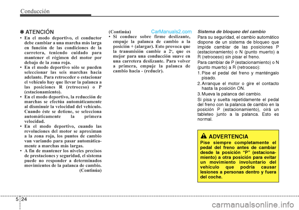 Hyundai Santa Fe 2016 Manual del propietario (in Spanish) Conducción
24 5
✽ATENCIÓN
• En el modo deportivo, el conductor
debe cambiar a una marcha más larga
en función de las condiciones de la
carretera, teniendo cuidado para
mantener el régimen del Hyundai Santa Fe 2016 Manual del propietario (in Spanish) Conducción
24 5
✽ATENCIÓN
• En el modo deportivo, el conductor
debe cambiar a una marcha más larga
en función de las condiciones de la
carretera, teniendo cuidado para
mantener el régimen del
