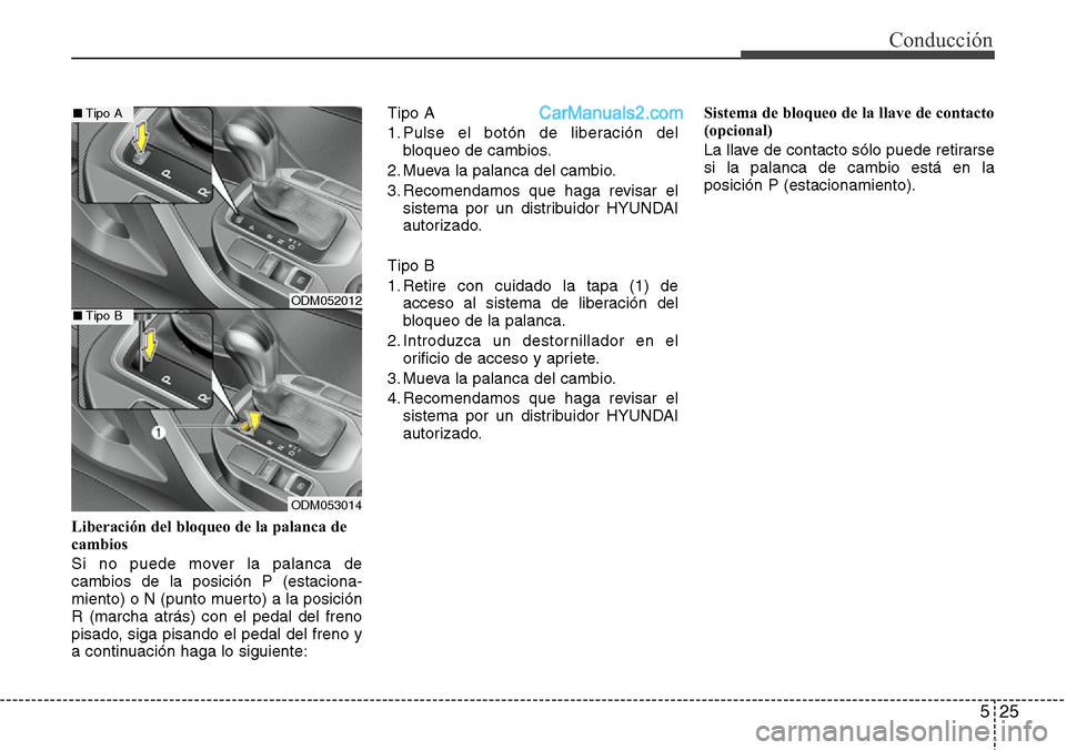 Hyundai Santa Fe 2016 Manual del propietario (in Spanish) 525
Conducción
Liberación del bloqueo de la palanca de
cambios
Si no puede mover la palanca de
cambios de la posición P (estaciona-
miento) o N (punto muerto) a la posición
R (marcha atrás) con e Hyundai Santa Fe 2016 Manual del propietario (in Spanish) 525
Conducción
Liberación del bloqueo de la palanca de
cambios
Si no puede mover la palanca de
cambios de la posición P (estaciona-
miento) o N (punto muerto) a la posición
R (marcha atrás) con e