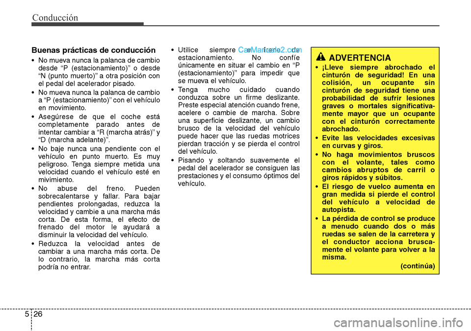 Hyundai Santa Fe 2016 Manual del propietario (in Spanish) Conducción
26 5
Buenas prácticas de conducción
• No mueva nunca la palanca de cambio
desde “P (estacionamiento)” o desde
“N (punto muerto)” a otra posición con
el pedal del acelerador pi Hyundai Santa Fe 2016 Manual del propietario (in Spanish) Conducción
26 5
Buenas prácticas de conducción
• No mueva nunca la palanca de cambio
desde “P (estacionamiento)” o desde
“N (punto muerto)” a otra posición con
el pedal del acelerador pi
