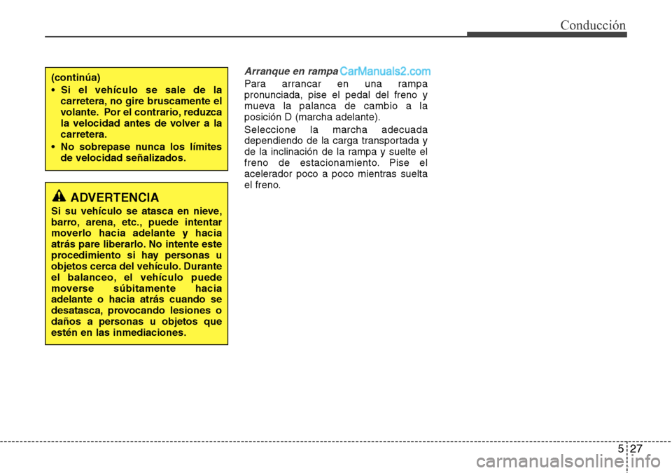 Hyundai Santa Fe 2016 Manual del propietario (in Spanish) 527
Conducción
Arranque en rampa
Para arrancar en una rampa
pronunciada, pise el pedal del freno y
mueva la palanca de cambio a la
posición D (marcha adelante).
Seleccione la marcha adecuada
dependi Hyundai Santa Fe 2016 Manual del propietario (in Spanish) 527
Conducción
Arranque en rampa
Para arrancar en una rampa
pronunciada, pise el pedal del freno y
mueva la palanca de cambio a la
posición D (marcha adelante).
Seleccione la marcha adecuada
dependi