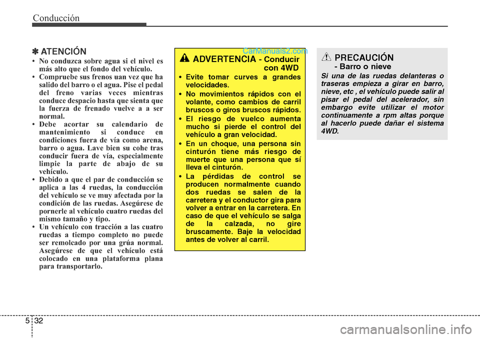 Hyundai Santa Fe 2016 Manual del propietario (in Spanish) Conducción
32 5
✽ATENCIÓN
• No conduzca sobre agua si el nivel es
más alto que el fondo del vehículo.
• Compruebe sus frenos uan vez que ha
salido del barro o el agua. Pise el pedal
del fren Hyundai Santa Fe 2016 Manual del propietario (in Spanish) Conducción
32 5
✽ATENCIÓN
• No conduzca sobre agua si el nivel es
más alto que el fondo del vehículo.
• Compruebe sus frenos uan vez que ha
salido del barro o el agua. Pise el pedal
del fren