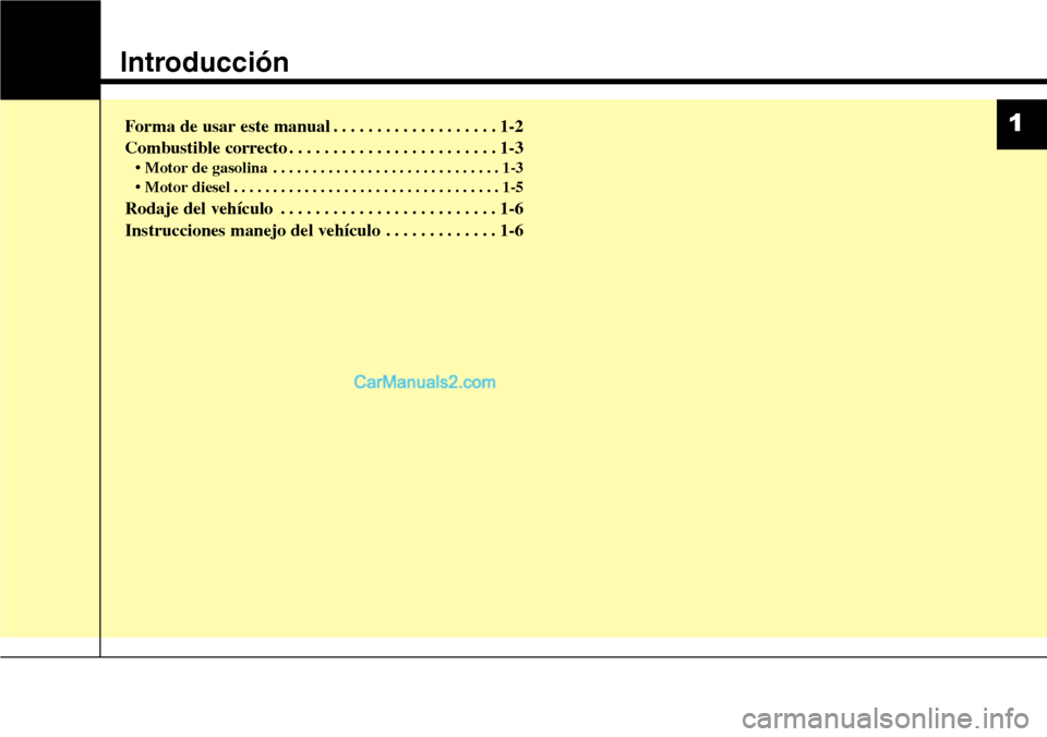 Hyundai Santa Fe 2016  Manual del propietario (in Spanish) Introducción
Forma de usar este manual . . . . . . . . . . . . . . . . . . . 1-2
Combustible correcto . . . . . . . . . . . . . . . . . . . . . . . . 1-3
• Motor de gasolina . . . . . . . . . . . .