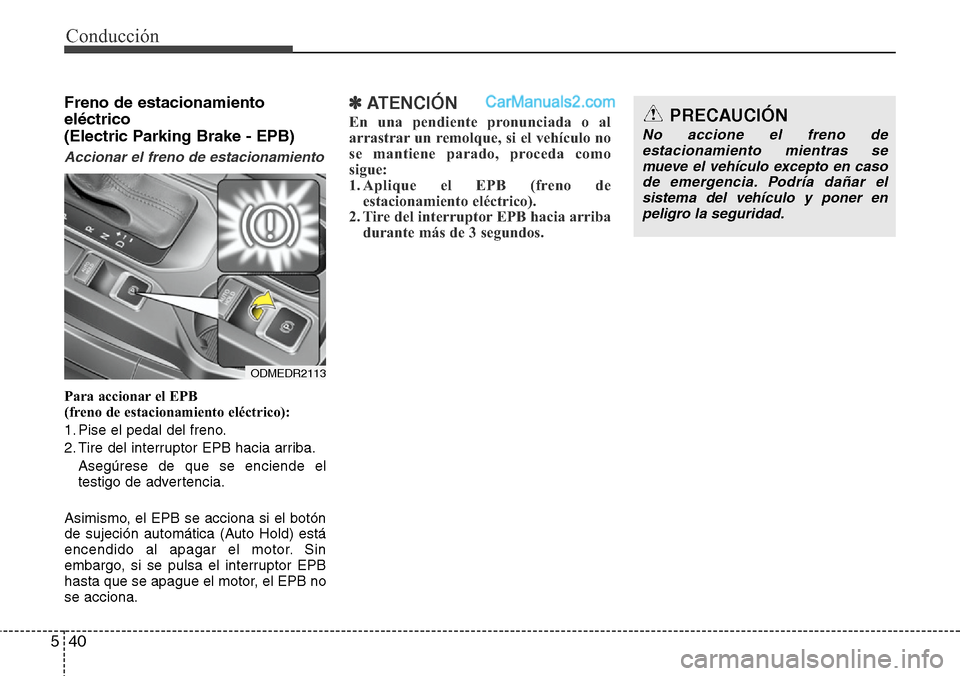 Hyundai Santa Fe 2016 Manual del propietario (in Spanish) Conducción
40 5
Freno de estacionamiento
eléctrico
(Electric Parking Brake - EPB)
Accionar el freno de estacionamiento
Para accionar el EPB
(freno de estacionamiento eléctrico):
1. Pise el pedal Hyundai Santa Fe 2016 Manual del propietario (in Spanish) Conducción
40 5
Freno de estacionamiento
eléctrico
(Electric Parking Brake - EPB)
Accionar el freno de estacionamiento
Para accionar el EPB
(freno de estacionamiento eléctrico):
1. Pise el pedal