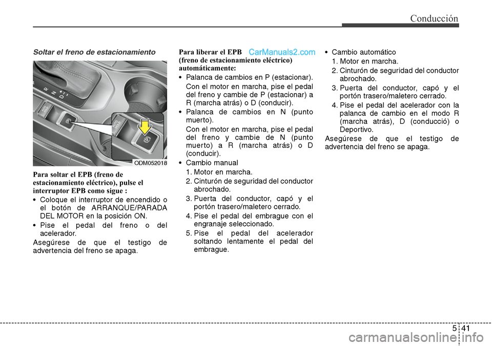 Hyundai Santa Fe 2016 Manual del propietario (in Spanish) 541
Conducción
Soltar el freno de estacionamiento
Para soltar el EPB (freno de
estacionamiento eléctrico), pulse el
interruptor EPB como sigue :
• Coloque el interruptor de encendido o
el botón Hyundai Santa Fe 2016 Manual del propietario (in Spanish) 541
Conducción
Soltar el freno de estacionamiento
Para soltar el EPB (freno de
estacionamiento eléctrico), pulse el
interruptor EPB como sigue :
• Coloque el interruptor de encendido o
el botón