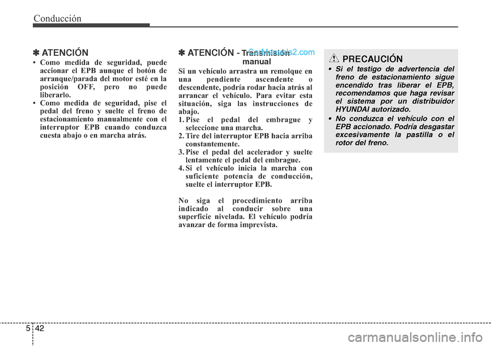 Hyundai Santa Fe 2016 Manual del propietario (in Spanish) Conducción
42 5
✽ATENCIÓN
• Como medida de seguridad, puede
accionar el EPB aunque el botón de
arranque/parada del motor esté en la
posición OFF, pero no puede
liberarlo.
• Como medida de s Hyundai Santa Fe 2016 Manual del propietario (in Spanish) Conducción
42 5
✽ATENCIÓN
• Como medida de seguridad, puede
accionar el EPB aunque el botón de
arranque/parada del motor esté en la
posición OFF, pero no puede
liberarlo.
• Como medida de s