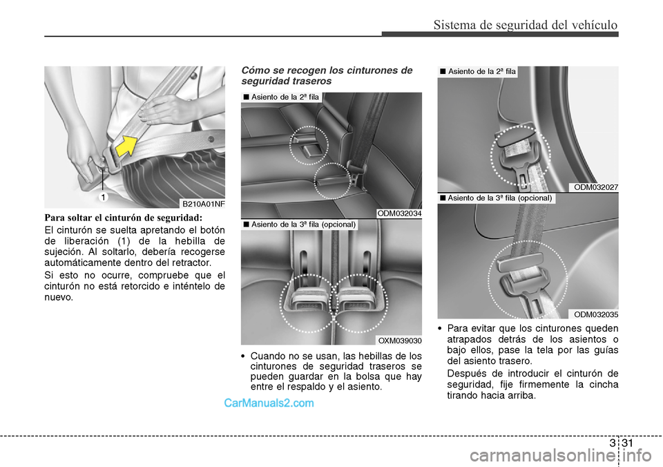 Hyundai Santa Fe 2016 Manual del propietario (in Spanish) 331
Sistema de seguridad del vehículo
Para soltar el cinturón de seguridad:
El cinturón se suelta apretando el botón
de liberación (1) de la hebilla de
sujeción. Al soltarlo, debería recogerse
Hyundai Santa Fe 2016 Manual del propietario (in Spanish) 331
Sistema de seguridad del vehículo
Para soltar el cinturón de seguridad:
El cinturón se suelta apretando el botón
de liberación (1) de la hebilla de
sujeción. Al soltarlo, debería recogerse