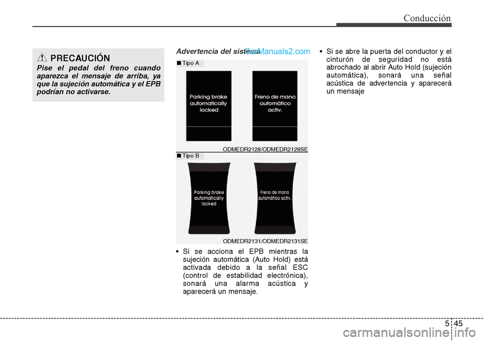 Hyundai Santa Fe 2016 Manual del propietario (in Spanish) 545
Conducción
Advertencia del sistema
• Si se acciona el EPB mientras la
sujeción automática (Auto Hold) está
activada debido a la señal ESC
(control de estabilidad electrónica),
sonará una Hyundai Santa Fe 2016 Manual del propietario (in Spanish) 545
Conducción
Advertencia del sistema
• Si se acciona el EPB mientras la
sujeción automática (Auto Hold) está
activada debido a la señal ESC
(control de estabilidad electrónica),
sonará una