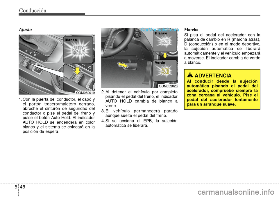 Hyundai Santa Fe 2016 Manual del propietario (in Spanish) Conducción
48 5
Ajuste
1. Con la puerta del conductor, el capó y
el portón trasero/maletero cerrado,
abroche el cinturón de seguridad del
conductor o pise el pedal del freno y
pulse el botón Auto Hyundai Santa Fe 2016 Manual del propietario (in Spanish) Conducción
48 5
Ajuste
1. Con la puerta del conductor, el capó y
el portón trasero/maletero cerrado,
abroche el cinturón de seguridad del
conductor o pise el pedal del freno y
pulse el botón Auto