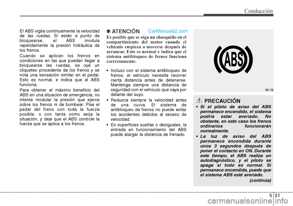Hyundai Santa Fe 2016 Manual del propietario (in Spanish) 551
Conducción
El ABS vigila continuamente la velocidad
de las ruedas. Si están a punto de
bloquearse, el ABS modula
repetidamente la presión hidráulica de
los frenos.
Cuando se aplican los frenos Hyundai Santa Fe 2016 Manual del propietario (in Spanish) 551
Conducción
El ABS vigila continuamente la velocidad
de las ruedas. Si están a punto de
bloquearse, el ABS modula
repetidamente la presión hidráulica de
los frenos.
Cuando se aplican los frenos