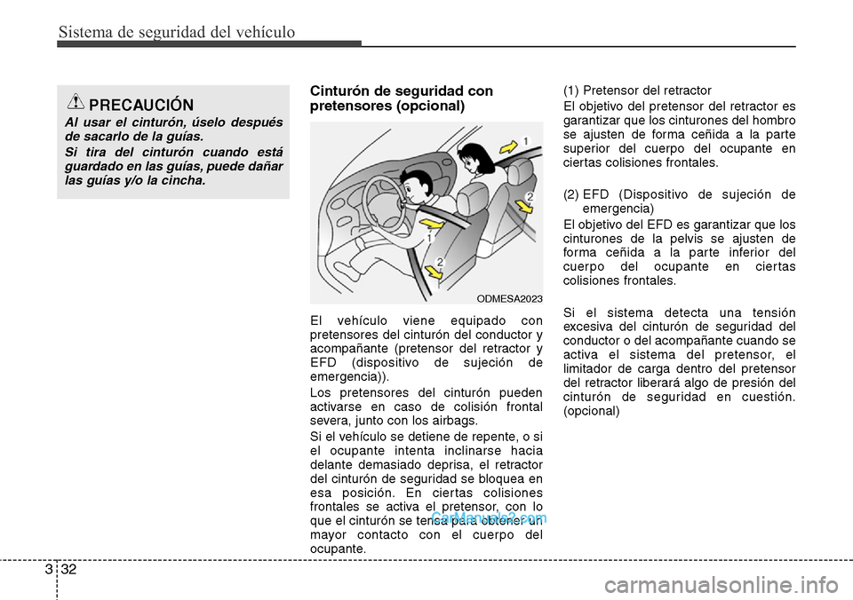 Hyundai Santa Fe 2016 Manual del propietario (in Spanish) Sistema de seguridad del vehículo
32 3
Cinturón de seguridad con
pretensores (opcional)
El vehículo viene equipado con
pretensores del cinturón del conductor y
acompañante (pretensor del retracto Hyundai Santa Fe 2016 Manual del propietario (in Spanish) Sistema de seguridad del vehículo
32 3
Cinturón de seguridad con
pretensores (opcional)
El vehículo viene equipado con
pretensores del cinturón del conductor y
acompañante (pretensor del retracto