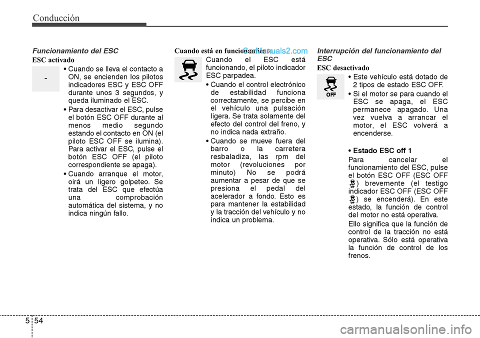 Hyundai Santa Fe 2016 Manual del propietario (in Spanish) Conducción
54 5
Funcionamiento del ESC
ESC activado
• Cuando se lleva el contacto a
ON, se encienden los pilotos
indicadores ESC y ESC OFF
durante unos 3 segundos, y
queda iluminado el ESC.
• Par Hyundai Santa Fe 2016 Manual del propietario (in Spanish) Conducción
54 5
Funcionamiento del ESC
ESC activado
• Cuando se lleva el contacto a
ON, se encienden los pilotos
indicadores ESC y ESC OFF
durante unos 3 segundos, y
queda iluminado el ESC.
• Par