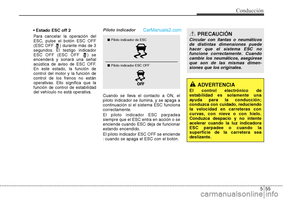 Hyundai Santa Fe 2016 Manual del propietario (in Spanish) 555
Conducción
• Estado ESC off 2
Para cancelar la operación del
ESC, pulse el botón ESC OFF
(ESC OFF ) durante más de 3
segundos. El testigo indicador
ESC OFF (ESC OFF ) se
encenderá y sonar Hyundai Santa Fe 2016 Manual del propietario (in Spanish) 555
Conducción
• Estado ESC off 2
Para cancelar la operación del
ESC, pulse el botón ESC OFF
(ESC OFF ) durante más de 3
segundos. El testigo indicador
ESC OFF (ESC OFF ) se
encenderá y sonar