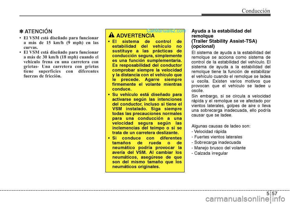 Hyundai Santa Fe 2016 Manual del propietario (in Spanish) 557
Conducción
✽ATENCIÓN
• El VSM está diseñado para funcionar
a más de 15 km/h (9 mph) en las
curvas.
• El VSM está diseñado para funcionar
a más de 30 km/h (18 mph) cuando el
vehículo Hyundai Santa Fe 2016 Manual del propietario (in Spanish) 557
Conducción
✽ATENCIÓN
• El VSM está diseñado para funcionar
a más de 15 km/h (9 mph) en las
curvas.
• El VSM está diseñado para funcionar
a más de 30 km/h (18 mph) cuando el
vehículo