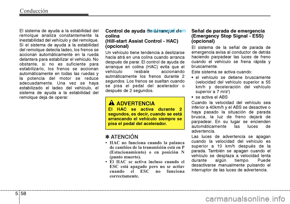 Hyundai Santa Fe 2016 Manual del propietario (in Spanish) Conducción
58 5
El sistema de ayuda a la estabilidad del
remolque analiza constantemente la
inestabilidad del vehículo y del remolque.
Si el sistema de ayuda a la estabilidad
del remolque detecta la Hyundai Santa Fe 2016 Manual del propietario (in Spanish) Conducción
58 5
El sistema de ayuda a la estabilidad del
remolque analiza constantemente la
inestabilidad del vehículo y del remolque.
Si el sistema de ayuda a la estabilidad
del remolque detecta la
