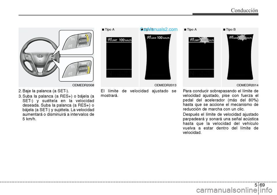 Hyundai Santa Fe 2016 Manual del propietario (in Spanish) 569
Conducción
2. Baje la palanca (a SET-).
3. Suba la palanca (a RES+) o bájela (a
SET-) y suéltela en la velocidad
deseada. Suba la palanca (a RES+) o
bájela (a SET-) y sujétela. La velocidad
a Hyundai Santa Fe 2016 Manual del propietario (in Spanish) 569
Conducción
2. Baje la palanca (a SET-).
3. Suba la palanca (a RES+) o bájela (a
SET-) y suéltela en la velocidad
deseada. Suba la palanca (a RES+) o
bájela (a SET-) y sujétela. La velocidad
a