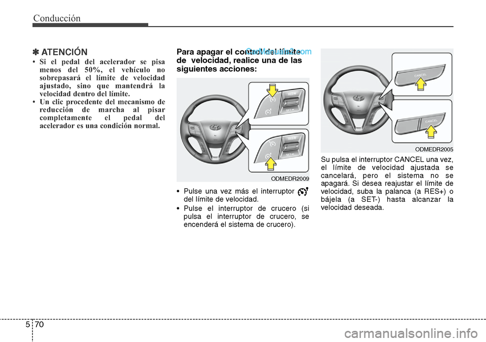 Hyundai Santa Fe 2016 Manual del propietario (in Spanish) Conducción
70 5
✽ ATENCIÓN
• Si el pedal del acelerador se pisa
menos del 50%, el vehículo no
sobrepasará el límite de velocidad
ajustado, sino que mantendrá la
velocidad dentro del límite. Hyundai Santa Fe 2016 Manual del propietario (in Spanish) Conducción
70 5
✽ ATENCIÓN
• Si el pedal del acelerador se pisa
menos del 50%, el vehículo no
sobrepasará el límite de velocidad
ajustado, sino que mantendrá la
velocidad dentro del límite.