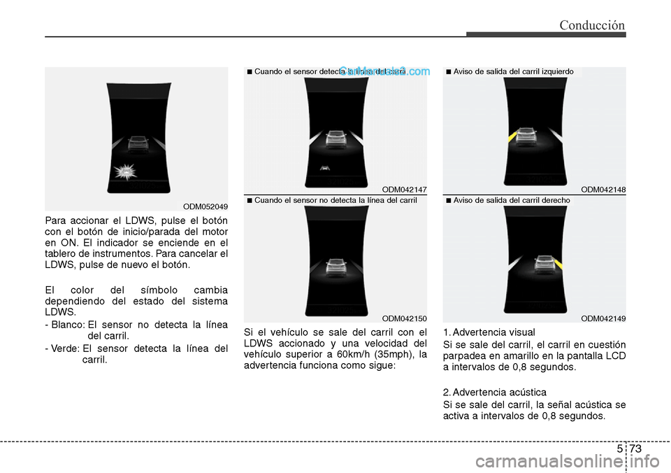 Hyundai Santa Fe 2016 Manual del propietario (in Spanish) 573
Conducción
Para accionar el LDWS, pulse el botón
con el botón de inicio/parada del motor
en ON. El indicador se enciende en el
tablero de instrumentos. Para cancelar el
LDWS, pulse de nuevo el Hyundai Santa Fe 2016 Manual del propietario (in Spanish) 573
Conducción
Para accionar el LDWS, pulse el botón
con el botón de inicio/parada del motor
en ON. El indicador se enciende en el
tablero de instrumentos. Para cancelar el
LDWS, pulse de nuevo el