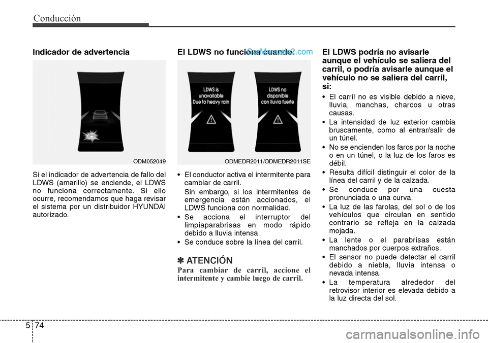 Hyundai Santa Fe 2016 Manual del propietario (in Spanish) Conducción
74 5
Indicador de advertencia
Si el indicador de advertencia de fallo del
LDWS (amarillo) se enciende, el LDWS
no funciona correctamente. Si ello
ocurre, recomendamos que haga revisar
el s Hyundai Santa Fe 2016 Manual del propietario (in Spanish) Conducción
74 5
Indicador de advertencia
Si el indicador de advertencia de fallo del
LDWS (amarillo) se enciende, el LDWS
no funciona correctamente. Si ello
ocurre, recomendamos que haga revisar
el s