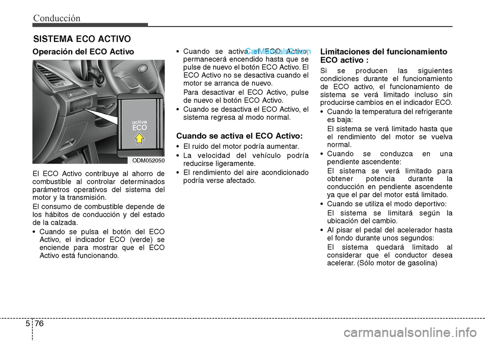 Hyundai Santa Fe 2016 Manual del propietario (in Spanish) Conducción
76 5
Operación del ECO Activo
El ECO Activo contribuye al ahorro de
combustible al controlar determinados
parámetros operativos del sistema del
motor y la transmisión.
El consumo de com Hyundai Santa Fe 2016 Manual del propietario (in Spanish) Conducción
76 5
Operación del ECO Activo
El ECO Activo contribuye al ahorro de
combustible al controlar determinados
parámetros operativos del sistema del
motor y la transmisión.
El consumo de com
