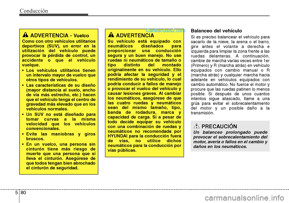 Hyundai Santa Fe 2016 Manual del propietario (in Spanish) Conducción
80 5
Balanceo del vehículo
Si es preciso balancear el vehículo para
sacarlo de la nieve, la arena o el barro,
gire antes el volante a derecha e
izquierda para limpiar la zona frente a la Hyundai Santa Fe 2016 Manual del propietario (in Spanish) Conducción
80 5
Balanceo del vehículo
Si es preciso balancear el vehículo para
sacarlo de la nieve, la arena o el barro,
gire antes el volante a derecha e
izquierda para limpiar la zona frente a la