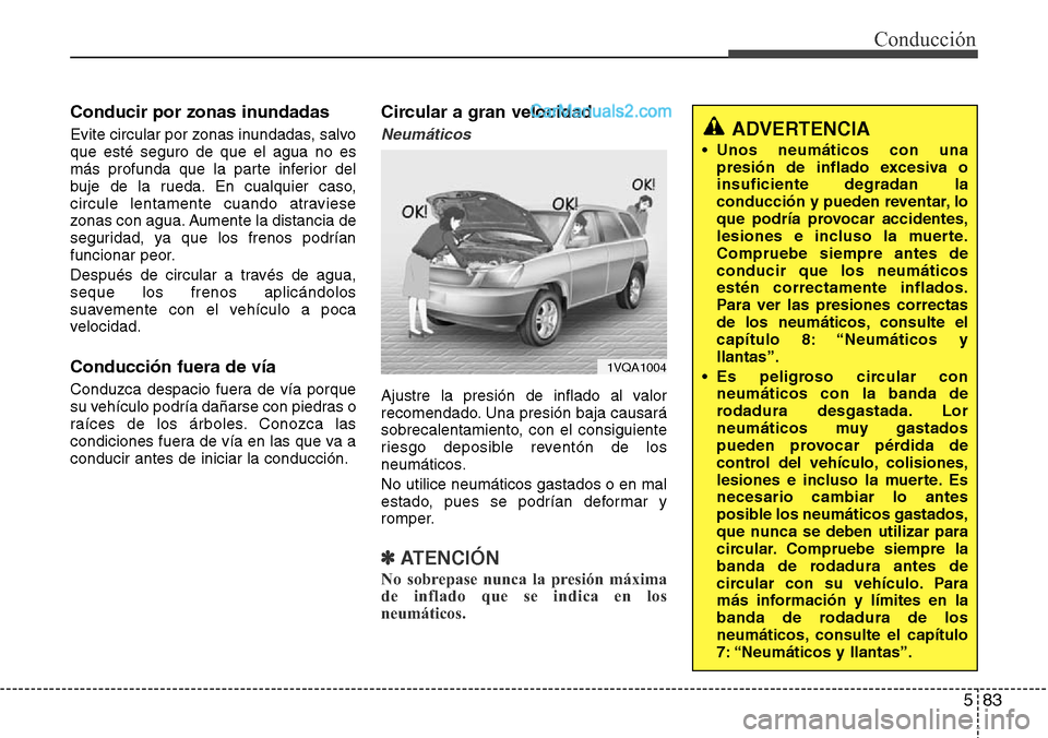 Hyundai Santa Fe 2016 Manual del propietario (in Spanish) 583
Conducción
Conducir por zonas inundadas
Evite circular por zonas inundadas, salvo
que esté seguro de que el agua no es
más profunda que la parte inferior del
buje de la rueda. En cualquier caso Hyundai Santa Fe 2016 Manual del propietario (in Spanish) 583
Conducción
Conducir por zonas inundadas
Evite circular por zonas inundadas, salvo
que esté seguro de que el agua no es
más profunda que la parte inferior del
buje de la rueda. En cualquier caso
