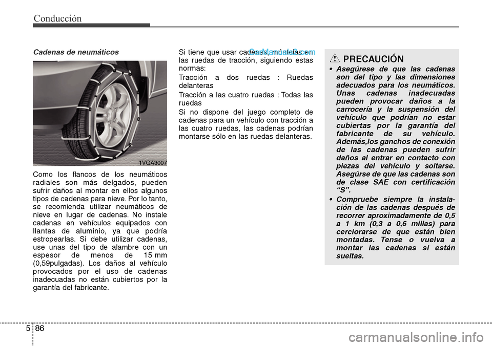 Hyundai Santa Fe 2016 Manual del propietario (in Spanish) Conducción
86 5
Cadenas de neumáticos
Como los flancos de los neumáticos
radiales son más delgados, pueden
sufrir daños al montar en ellos algunos
tipos de cadenas para nieve. Por lo tanto,
se re Hyundai Santa Fe 2016 Manual del propietario (in Spanish) Conducción
86 5
Cadenas de neumáticos
Como los flancos de los neumáticos
radiales son más delgados, pueden
sufrir daños al montar en ellos algunos
tipos de cadenas para nieve. Por lo tanto,
se re