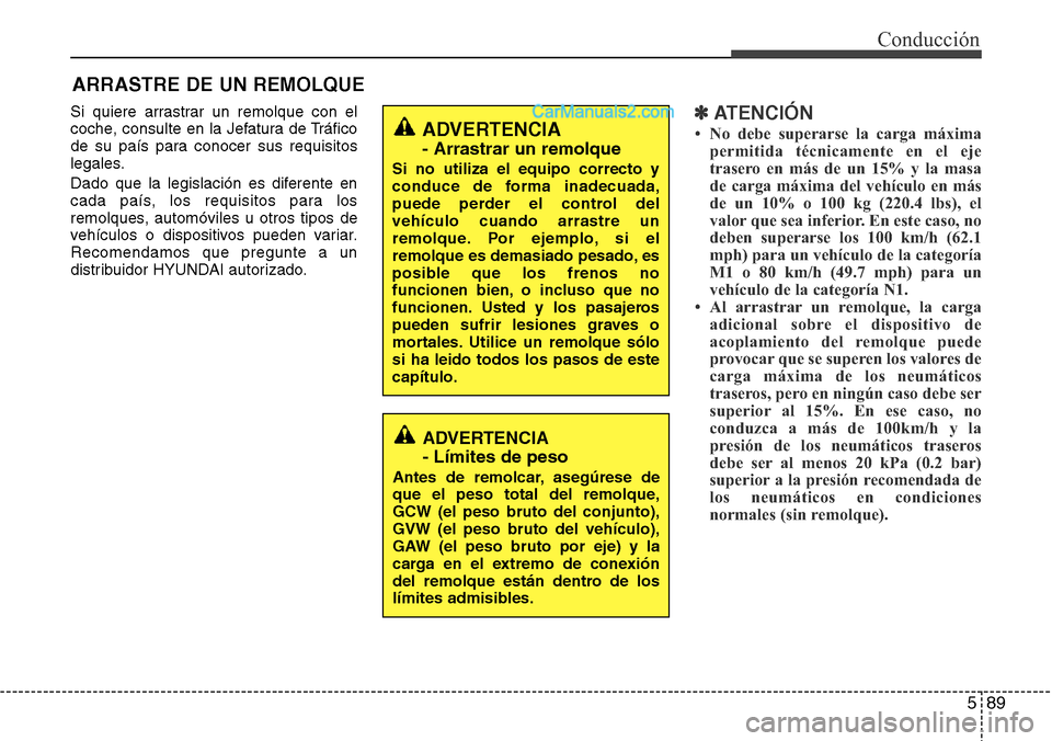 Hyundai Santa Fe 2016 Manual del propietario (in Spanish) 589
Conducción
Si quiere arrastrar un remolque con el
coche, consulte en la Jefatura de Tráfico
de su país para conocer sus requisitos
legales.
Dado que la legislación es diferente en
cada país, Hyundai Santa Fe 2016 Manual del propietario (in Spanish) 589
Conducción
Si quiere arrastrar un remolque con el
coche, consulte en la Jefatura de Tráfico
de su país para conocer sus requisitos
legales.
Dado que la legislación es diferente en
cada país,