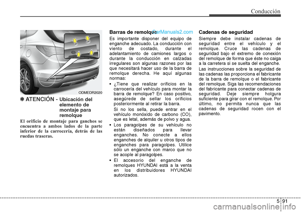Hyundai Santa Fe 2016 Manual del propietario (in Spanish) 591
Conducción
✽ ATENCIÓN - Ubicación del
elemento de
montaje para
remolque
El orificio de montaje para ganchos se
encuentra a ambos lados de la parte
inferior de la carrocería, detrás de las
r Hyundai Santa Fe 2016 Manual del propietario (in Spanish) 591
Conducción
✽ ATENCIÓN - Ubicación del
elemento de
montaje para
remolque
El orificio de montaje para ganchos se
encuentra a ambos lados de la parte
inferior de la carrocería, detrás de las
r