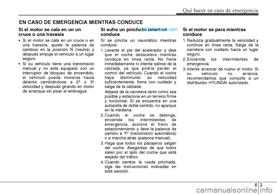 Hyundai Santa Fe 2016 Manual del propietario (in Spanish) 63
Qué hacer en caso de emergencia
EN CASO DE EMERGENCIA MIENTRAS CONDUCE
Si el motor se cala en un un
cruce o una travesía
• Si el motor se cala en un cruce o en
una travesía, ajuste la palanca Hyundai Santa Fe 2016 Manual del propietario (in Spanish) 63
Qué hacer en caso de emergencia
EN CASO DE EMERGENCIA MIENTRAS CONDUCE
Si el motor se cala en un un
cruce o una travesía
• Si el motor se cala en un cruce o en
una travesía, ajuste la palanca