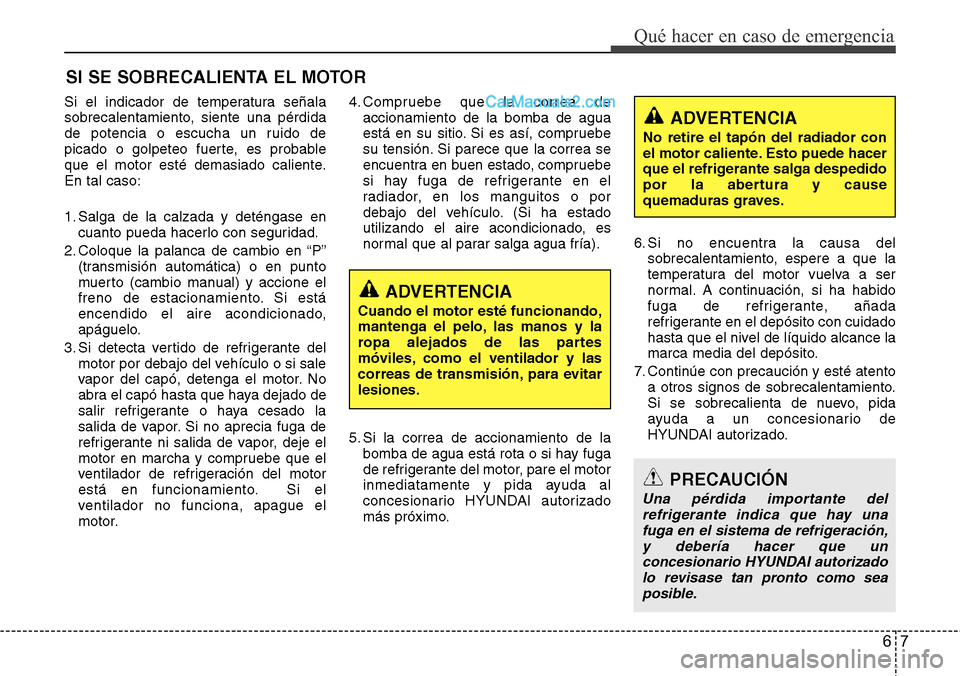 Hyundai Santa Fe 2016 Manual del propietario (in Spanish) 67
Qué hacer en caso de emergencia
SI SE SOBRECALIENTA EL MOTOR
Si el indicador de temperatura señala
sobrecalentamiento, siente una pérdida
de potencia o escucha un ruido de
picado o golpeteo fuer Hyundai Santa Fe 2016 Manual del propietario (in Spanish) 67
Qué hacer en caso de emergencia
SI SE SOBRECALIENTA EL MOTOR
Si el indicador de temperatura señala
sobrecalentamiento, siente una pérdida
de potencia o escucha un ruido de
picado o golpeteo fuer