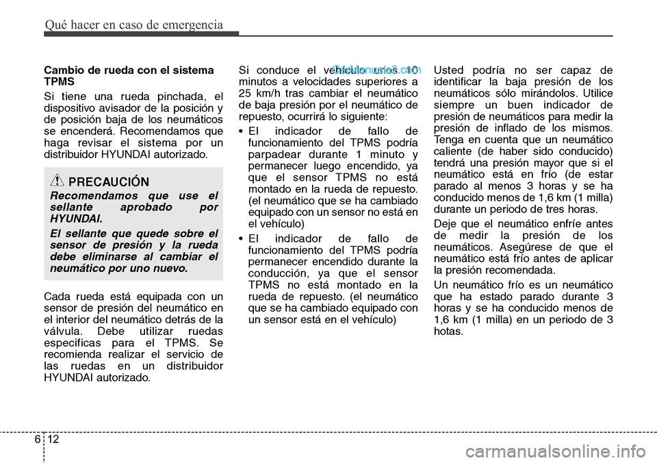 Hyundai Santa Fe 2016  Manual del propietario (in Spanish) Qué hacer en caso de emergencia
12 6
Cambio de rueda con el sistema
TPMS
Si tiene una rueda pinchada, el
dispositivo avisador de la posición y
de posición baja de los neumáticos
se encenderá. Rec