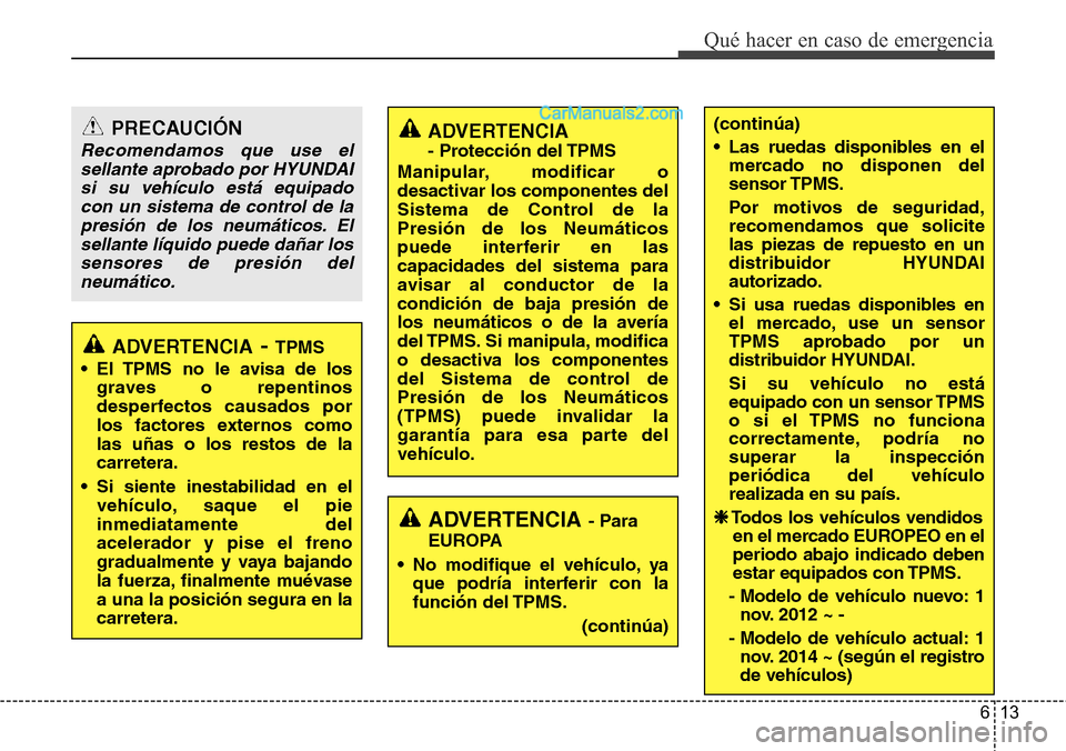 Hyundai Santa Fe 2016 Manual del propietario (in Spanish) 613
Qué hacer en caso de emergencia
PRECAUCIÓN
Recomendamos que use el
sellante aprobado por HYUNDAI
si su vehículo está equipado
con un sistema de control de la
presión de los neumáticos. El
se Hyundai Santa Fe 2016 Manual del propietario (in Spanish) 613
Qué hacer en caso de emergencia
PRECAUCIÓN
Recomendamos que use el
sellante aprobado por HYUNDAI
si su vehículo está equipado
con un sistema de control de la
presión de los neumáticos. El
se